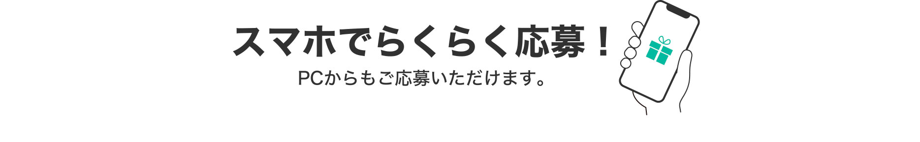 スマホでらくらく応募！PCからもご応募いただけます。