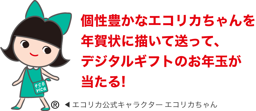 個性豊かなエコリカちゃんを年賀状に描いて送って、デジタルギフトのお年玉が当たる!