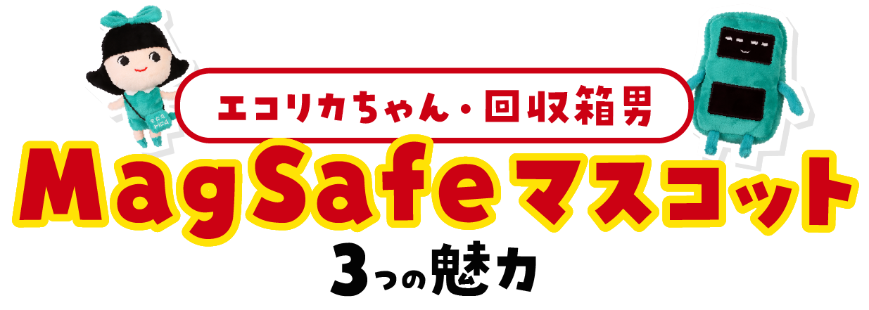 エコリカちゃん・回収箱男 MagSafeマスコット 3つの魅力